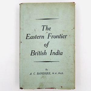 The Eastern Frontier of British India by A.C. Banerjee