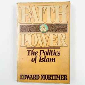 FAITH AND POWER – THE POLITICS OF ISLAM by Edward Mortimer