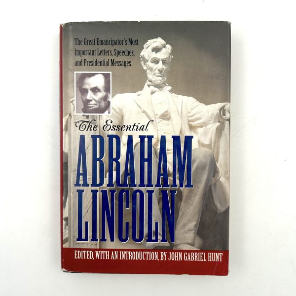 The Essential Abraham Lincoln, Edited by: John Gabriel Hunt